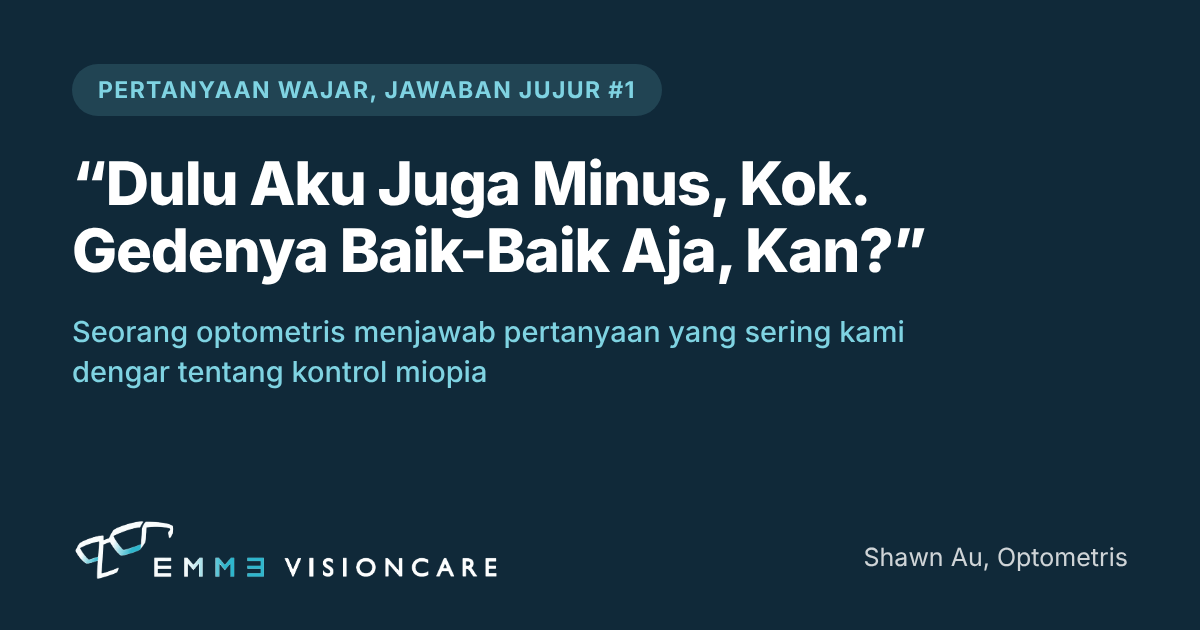 Dulu aku juga minus, kok. Gedenya baik-baik aja, kan? Seorang optometris menjawab pertanyaan orang tua tentang kontrol miopia pada anak